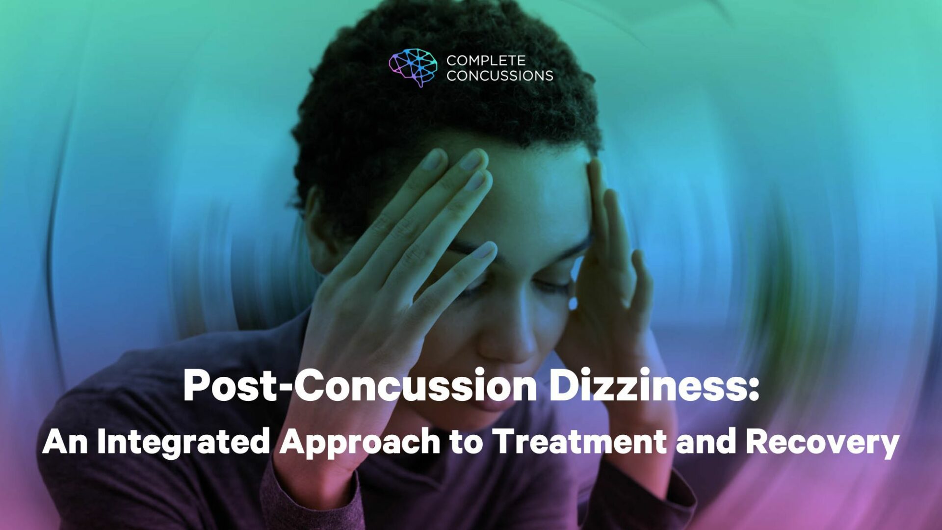 Post-Concussion Dizziness: An Integrated Approach to Treatment and Recovery