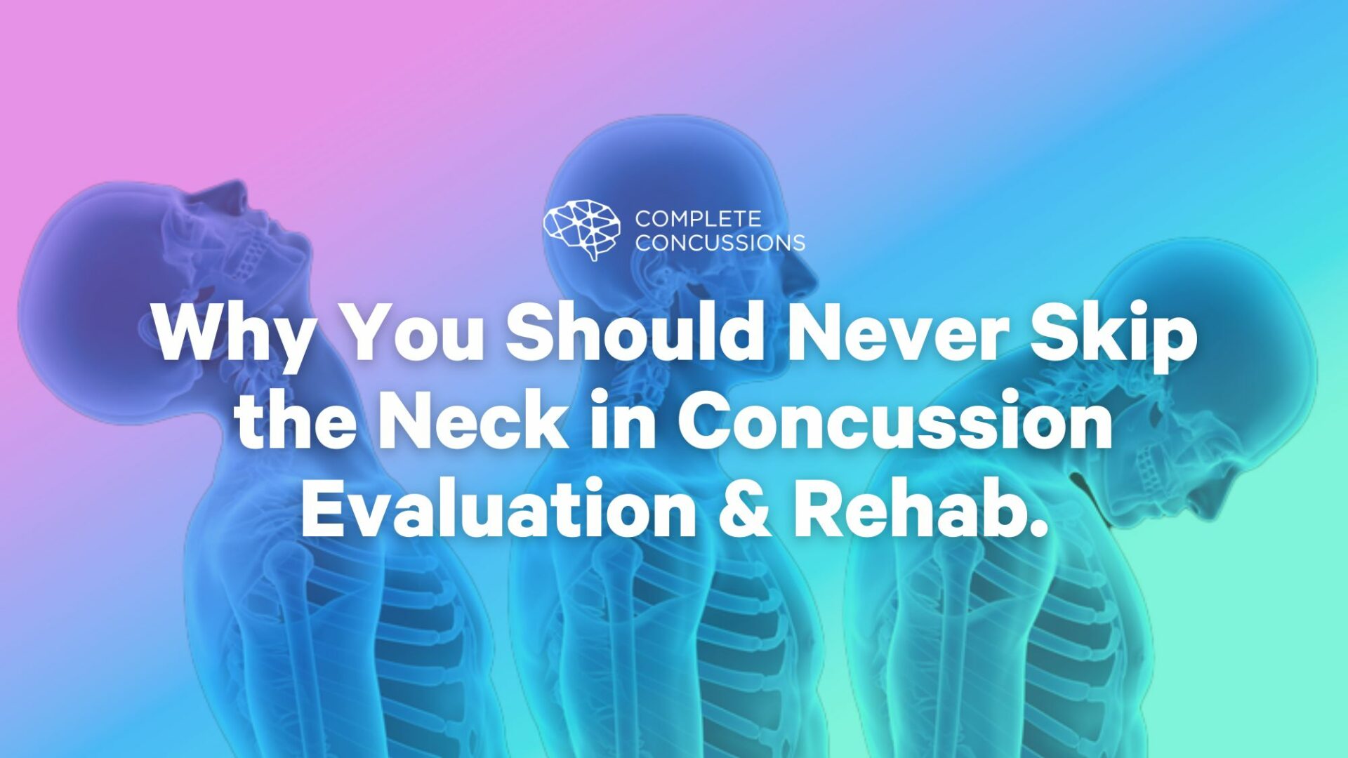 Why You Should Never Skip the Neck in Concussion Evaluation & Rehab.