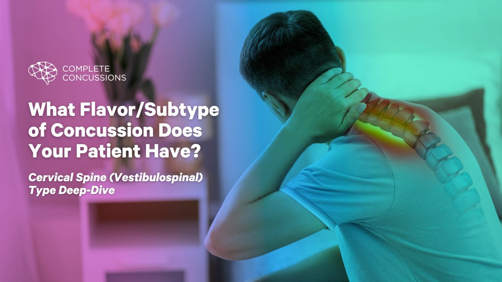What Flavor/Subtype of Concussion Does Your Patient Have? Cervical Spine (Vestibulospinal) Type Deep-Dive